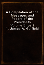 A Compilation of the Messages and Papers of the Presidents
Volume 8, part 1