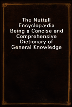 The Nuttall Encyclopædia
Being a Concise and Comprehensive Dictionary of General Knowledge