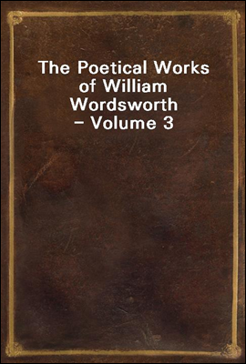 The Poetical Works of William Wordsworth - Volume 3