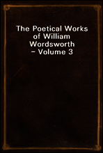 The Poetical Works of William Wordsworth - Volume 3