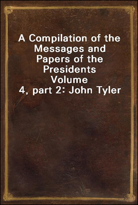 A Compilation of the Messages and Papers of the Presidents
Volume 4, part 2