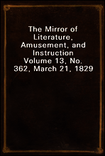 The Mirror of Literature, Amusement, and Instruction
Volume 13, No. 362, March 21, 1829