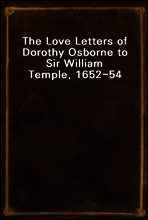 The Love Letters of Dorothy Osborne to Sir William Temple, 1652-54