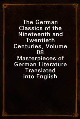 The German Classics of the Nineteenth and Twentieth Centuries, Volume 08
Masterpieces of German Literature Translated into English