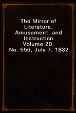 The Mirror of Literature, Amusement, and Instruction
Volume 20, No. 556, July 7, 1832