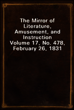 The Mirror of Literature, Amusement, and Instruction
Volume 17, No. 478, February 26, 1831