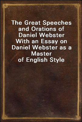The Great Speeches and Orations of Daniel Webster
With an Essay on Daniel Webster as a Master of English Style