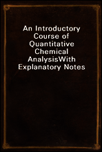 An Introductory Course of Quantitative Chemical Analysis
With Explanatory Notes