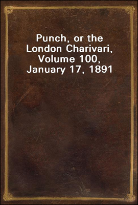 Punch, or the London Charivari, Volume 100, January 17, 1891