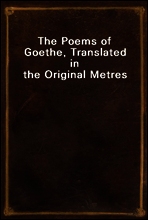 The Poems of Goethe, Translated in the Original Metres
