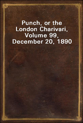 Punch, or the London Charivari, Volume 99, December 20, 1890