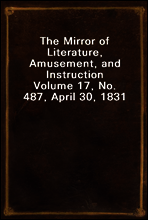 The Mirror of Literature, Amusement, and Instruction
Volume 17, No. 487, April 30, 1831