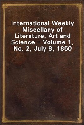 International Weekly Miscellany of Literature, Art and Science - Volume 1, No. 2, July 8, 1850