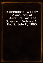 International Weekly Miscellany of Literature, Art and Science - Volume 1, No. 2, July 8, 1850