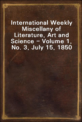 International Weekly Miscellany of Literature, Art and Science - Volume 1, No. 3, July 15, 1850