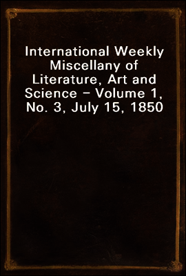 International Weekly Miscellany of Literature, Art and Science - Volume 1, No. 3, July 15, 1850