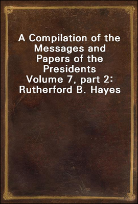 A Compilation of the Messages and Papers of the Presidents
Volume 7, part 2