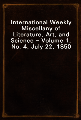 International Weekly Miscellany of Literature, Art, and Science - Volume 1, No. 4, July 22, 1850