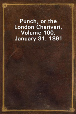 Punch, or the London Charivari, Volume 100, January 31, 1891