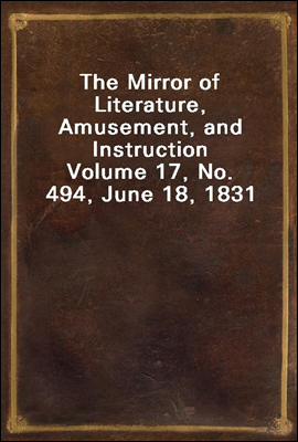 The Mirror of Literature, Amusement, and Instruction
Volume 17, No. 494, June 18, 1831