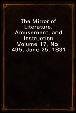 The Mirror of Literature, Amusement, and Instruction
Volume 17, No. 495, June 25, 1831