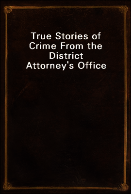 True Stories of Crime From the District Attorney's Office