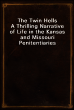 The Twin Hells
A Thrilling Narrative of Life in the Kansas and Missouri Penitentiaries