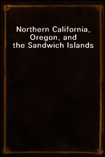 Northern California, Oregon, and the Sandwich Islands