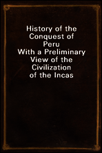 History of the Conquest of Peru
With a Preliminary View of the Civilization of the Incas