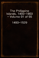 The Philippine Islands, 1493-1803 - Volume 01 of 55
1493-1529
Explorations by Early Navigators, Descriptions of the Islands and Their Peoples, Their History and Records of the Catholic Missions, as