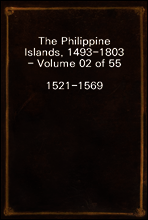 The Philippine Islands, 1493-1803 - Volume 02 of 55
1521-1569
Explorations by Early Navigators, Descriptions of the Islands and Their Peoples, Their History and Records of the Catholic Missions, as