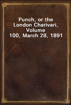 Punch, or the London Charivari, Volume 100, March 28, 1891