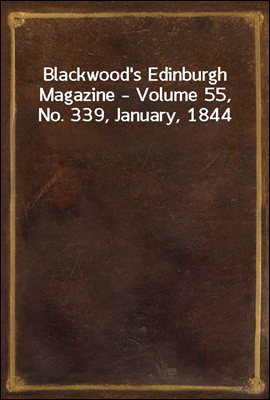 Blackwood`s Edinburgh Magazine - Volume 55, No. 339, January, 1844