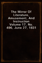 The Mirror Of Literature, Amusement, And Instruction
Volume 17, No. 496, June 27, 1831