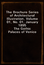 The Brochure Series of Architectural Illustration, Volume 01, No. 01, January 1895
The Gothic Palaces of Venice