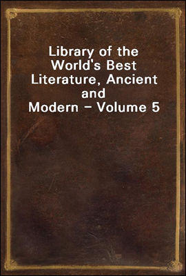 Library of the World's Best Literature, Ancient and Modern - Volume 5