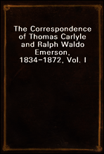 The Correspondence of Thomas Carlyle and Ralph Waldo Emerson, 1834-1872, Vol. I