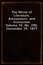 The Mirror of Literature, Amusement, and Instruction
Volume 10, No. 290, December 29, 1827