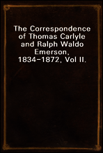 The Correspondence of Thomas Carlyle and Ralph Waldo Emerson, 1834-1872, Vol II.