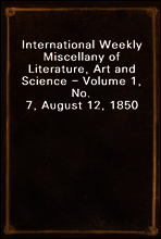 International Weekly Miscellany of Literature, Art and Science - Volume 1, No. 7, August 12, 1850