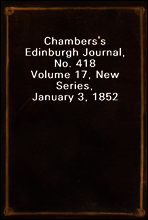 Chambers`s Edinburgh Journal, No. 418
Volume 17, New Series, January 3, 1852