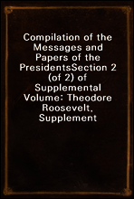 Compilation of the Messages and Papers of the Presidents
Section 2 (of 2) of Supplemental Volume