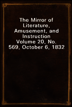 The Mirror of Literature, Amusement, and Instruction
Volume 20, No. 569, October 6, 1832