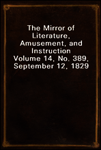 The Mirror of Literature, Amusement, and Instruction
Volume 14, No. 389, September 12, 1829