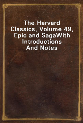 The Harvard Classics, Volume 49, Epic and Saga
With Introductions And Notes