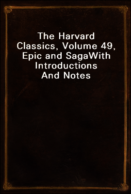 The Harvard Classics, Volume 49, Epic and Saga
With Introductions And Notes