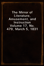 The Mirror of Literature, Amusement, and Instruction
Volume 17, No. 479, March 5, 1831