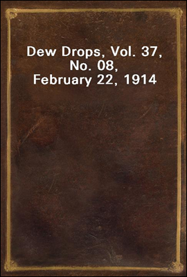 Dew Drops, Vol. 37, No. 08, February 22, 1914