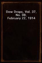 Dew Drops, Vol. 37, No. 08, February 22, 1914