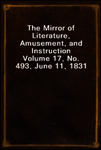The Mirror of Literature, Amusement, and Instruction
Volume 17, No. 493, June 11, 1831